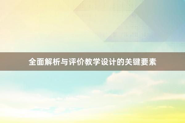 全面解析与评价教学设计的关键要素